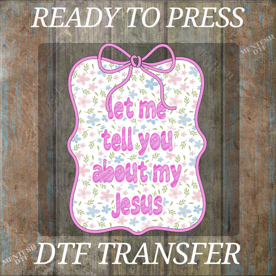 Let Me Tell You About My Jesus DTF Transfer, Ready to Press Christian Faith Design