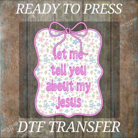 Let Me Tell You About My Jesus DTF Transfer, Ready to Press Christian Faith Design